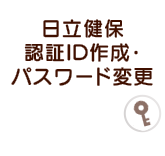 日立健保認証ID作成・パスワード変更